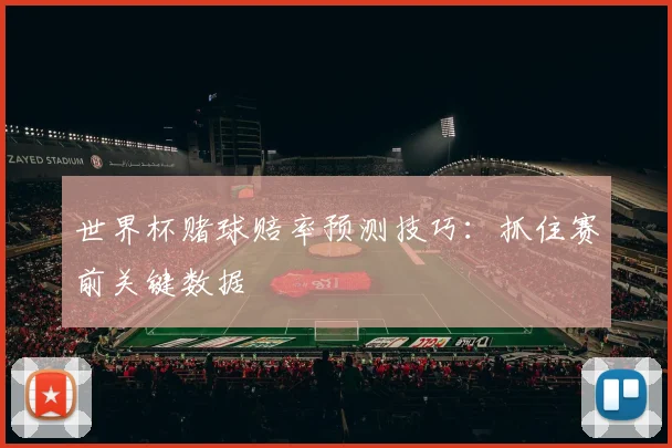 世界杯赌球赔率预测技巧:抓住赛前关键数据