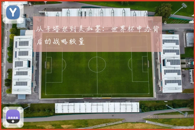 从卡塔尔到美加墨：世界杯申办背后的战略较量