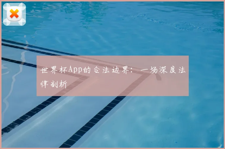 世界杯App的合法边界：一场深度法律剖析