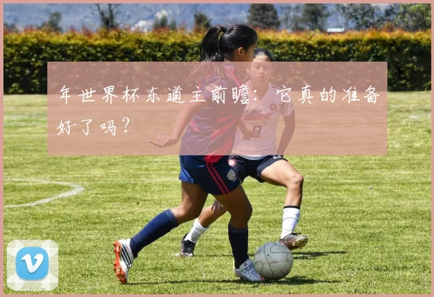 年世界杯东道主前瞻：它真的准备好了吗？