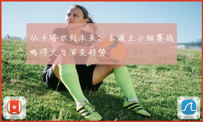从卡塔尔到未来：东道主小组赛战略得失与演变趋势
