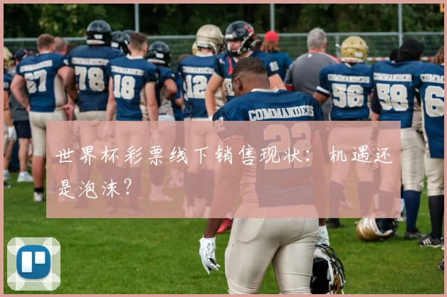 世界杯彩票线下销售现状:机遇还是泡沫?