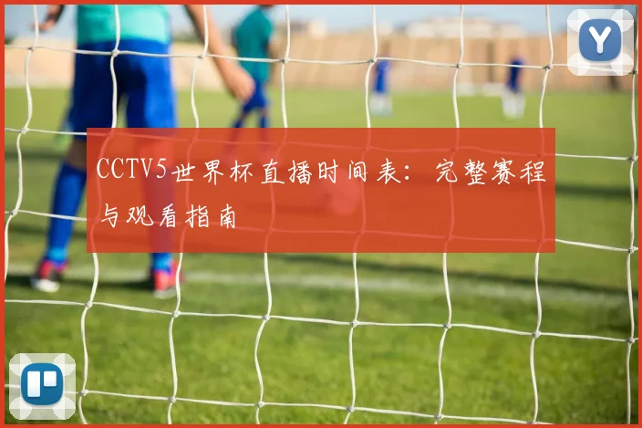 CCTV5世界杯直播时间表:完整赛程与观看指南